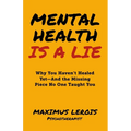Mental Health Is a Lie: Why You Haven't Healed yet-And the Missing Piece No One Taught You - Paperback