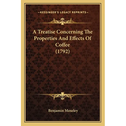 A Treatise Concerning The Properties And Effects Of Coffee (1792) - Paperback