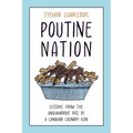 Poutine Nation: Lessons from the Unglamorous Rise of a Canadian Culinary Icon - Hardcover