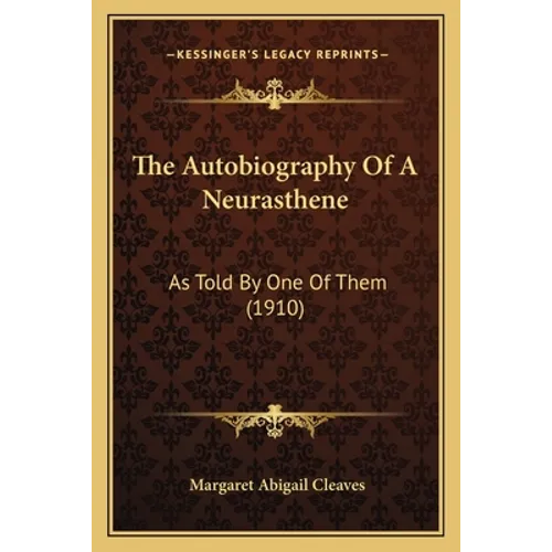 The Autobiography Of A Neurasthene: As Told By One Of Them (1910) - Paperback