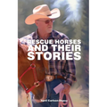 Rescue Horses and Their Stories: The courageous journey of 14 magnificent horses - Paperback