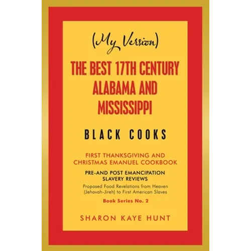 (My Version) the Best 17Th Century Alabama and Mississippi Black Cooks: First Thanksgiving and Christmas Emanuel Cookbook - Paperback