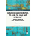 Humanitarian Intervention, Colonialism, Islam and Democracy: An Analysis through the Human-Nonhuman Distinction - Paperback