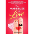 The Marriage of Love: How to Communicate, Build a Strong Relationship, and Improve Intimacy with Your Partner - From Date Nights, Engagement - Paperback