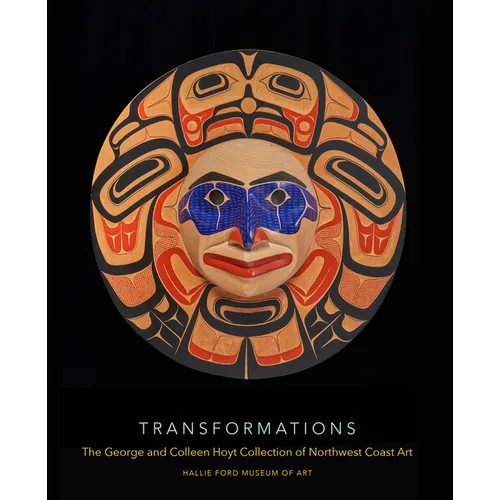 Transformations: The George and Colleen Hoyt Collection of Northwest Coast Art - Hardcover