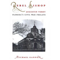 Rebel Bishop: Augustin Verot, Florida's Civil War Prelate - Paperback