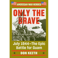 Only the Brave: July 1944--The Epic Battle for Guam - Paperback