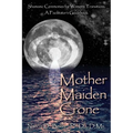 Mother Maiden Crone: Shamanic Ceremonies for Women's Transitions: A Facilitator's Guidebook - Paperback