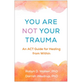 You Are Not Your Trauma: An ACT Guide for Healing from Within - Hardcover