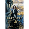 Louisa Sophia and a Legion of Sisters: A Historical Action Adventure about Sisterhood and Survival - Hardcover