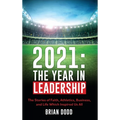2021: THE YEAR IN LEADERSHIP: The Stories of Faith, Athletics, Business, and Life Which Inspired Us All - Hardcover
