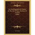 An Autobiographical Chapter In The Life Of Jane, Duchess Of Gordon (1864) - Paperback