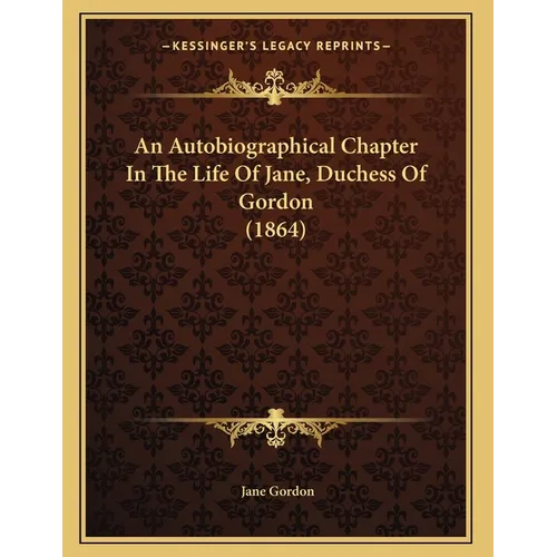 An Autobiographical Chapter In The Life Of Jane, Duchess Of Gordon (1864) - Paperback
