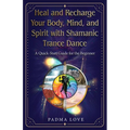 Heal and Recharge Your Body, Mind, and Spirit with Shamanic Trance Dance: A Quick-Start Guide for the Beginner - Paperback