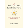 This is Not the End Beautiful Friend: Steps to Help Someone at the End-of-Life Maintain Peace and Dignity... While Providing Guidance and Reassurance - Paperback