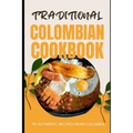 Traditional Colombian Cookbook: 50 Authentic Recipes from Colombia - Paperback