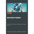 Mastering Firebase: The Complete Guide to Building and Scaling Apps - Paperback