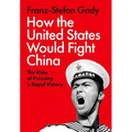 How the United States Would Fight China: The Risks of Pursuing a Rapid Victory - Hardcover