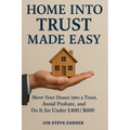 Home Into Trust Made Easy: Move Your House into a Trust, Avoid Probate, and Do It for Under £400 / $600 - Paperback