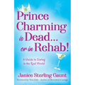 Prince Charming is Dead...or in Rehab! A Guide to Dating in the Real World - Paperback