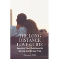 The Long Distance Love Guide: Keeping Your Relationship Strong and Stress-Free - Paperback