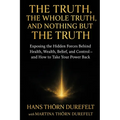 The Truth, the Whole Truth, and Nothing but the Truth: Exposing the Hidden Forces Behind Health, Wealth, Belief, and Control - and How to Take Your Po - Paperback