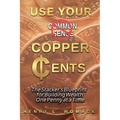 Use Your Copper Cents: The Stacker's Blueprint for Building Wealth One Penny at a Time - Paperback