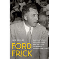 Ford Frick: Baseball's Third Commissioner and His Four Decades of Shaping the Game - Hardcover