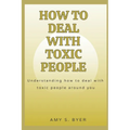 How to Deal with Toxic People: Understanding How To Deal With Toxicity Around You - Paperback