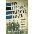 How the Jews Defeated Hitler: Exploding the Myth of Jewish Passivity in the Face of Nazism - Hardcover