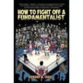 How To Fight Off a Fundamentalist: A Tactical Guide To Calling Out Christian Arrogance, Ignorance, and Hypocrisy - Paperback