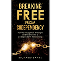 Breaking Free from Codependency: How to Recognize the Signs and Overcome a Codependent Relationship - Paperback