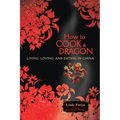 How to Cook a Dragon: Living, Loving, and Eating in China - Paperback