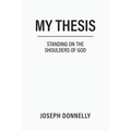 My Thesis: Standing on the Shoulders of God - Paperback