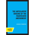 The Antislavery Origins of the Fourteenth Amendment - Paperback