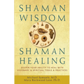 Shaman Wisdom, Shaman Healing: Deepen Your Ability to Heal with Visionary and Spiritual Tools and Practices - Hardcover