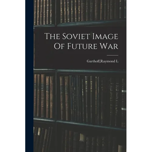 The Soviet Image Of Future War - Paperback