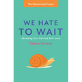 We Hate to Wait: Shedding Our Harried Self-Love - Hardcover