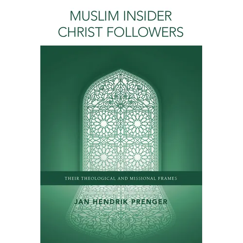 Muslim Insider Christ Followers: Their Theological and Missional Frames - Paperback