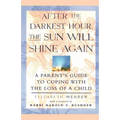 After the Darkest Hour the Sun Will Shine Again: A Parent's Guide to Coping with the Loss of a Child - Paperback