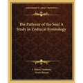 The Pathway of the Soul A Study in Zodiacal Symbology - Paperback
