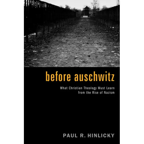 Before Auschwitz: What Christian Theology Must Learn from the Rise of Nazism - Hardcover