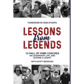 Lessons from Legends: 12 Hall of Fame Coaches on Leadership, Life, and Leaving a Legacy - Hardcover