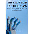 The Last Stand of the Humans: A Humorous Guide to Fighting Back Against AI - Paperback