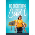 No Such Thing as Can't: A Triumphant Story of Faith and Perseverance - Paperback