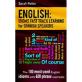 English: Idioms Fast Track Learning for Spanish Speakers: The 100 most used English idioms with 600 phrase examples. - Paperback