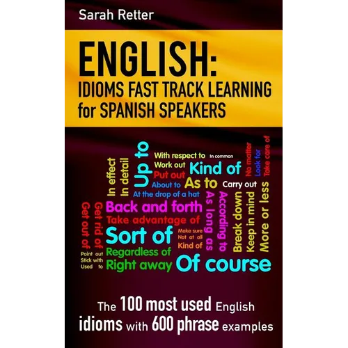 English: Idioms Fast Track Learning for Spanish Speakers: The 100 most used English idioms with 600 phrase examples. - Paperback