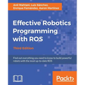Effective Robotics Programming with ROS - Third Edition: Find out everything you need to know to build powerful robots with the most up-to-date ROS - Paperback