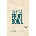 Love Over a Fruit Bowl: A Story of Love Overcoming Fear - Hardcover