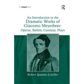 An Introduction to the Dramatic Works of Giacomo Meyerbeer: Operas, Ballets, Cantatas, Plays - Paperback